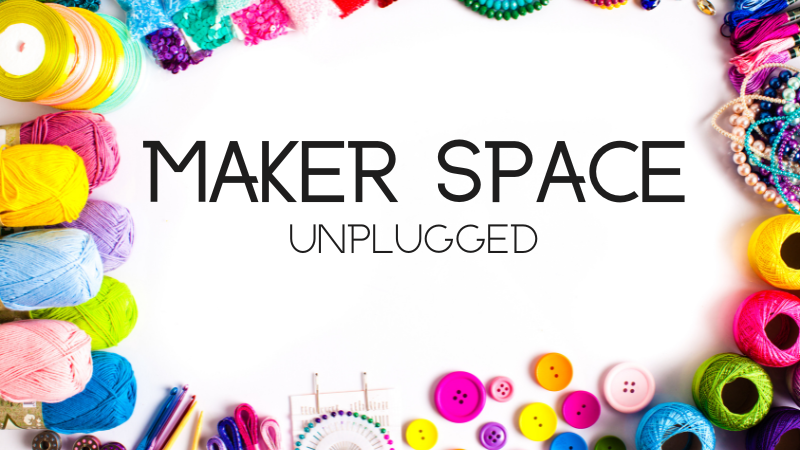 Maker Space Unplugged